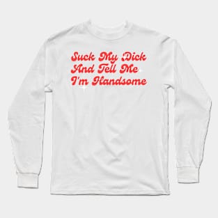 Suck My Dick And Tell Me I`m Handsome Classic Long Sleeve T-Shirt